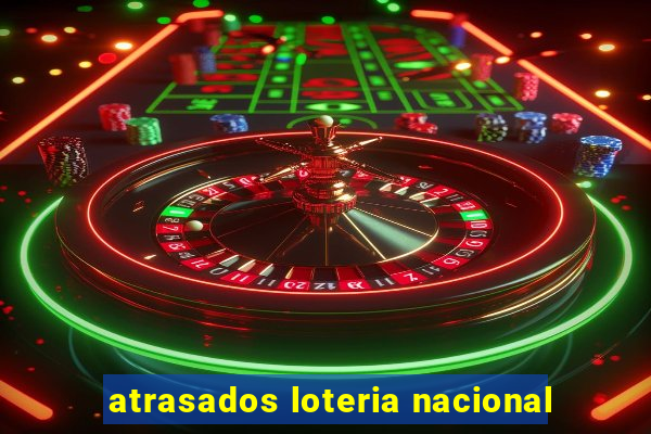 atrasados loteria nacional